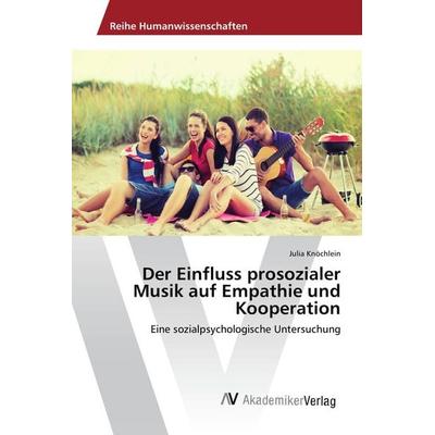 Der Einfluss prosozialer Musik auf Empathie und Kooperation, Taschenbuch von Julia Knöchlein, AV Akademikerverlag, 978-3-639-88147-9