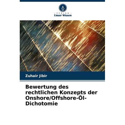 Bewertung des rechtlichen Konzepts der Onshore/Offshore-Öl-Dichotomie, Taschenbuch von Zuhair Jibir, Verlag Unser Wissen, 978-620-7-90983-4