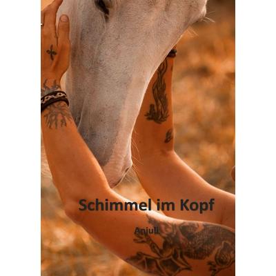 Schimmel im Kopf, Taschenbuch von Anjuli, BoD – Books on Demand, 978-3-696-36902-6
