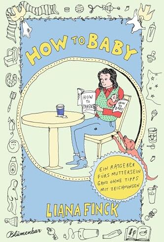 Liana Finck - How to Baby: Ein Ratgeber fürs Muttersein ganz ohne Tipps mit Zeichnungen - Preis vom 11.10.2026 03:10:56 h