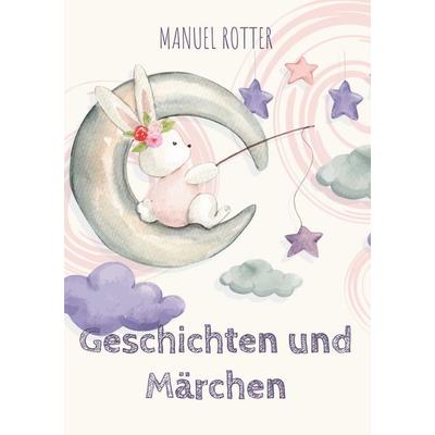 Geschichten und Märchen, Gebundene Ausgabe von Manuel Rotter, BoD – Books on Demand, 978-3-7568-0244-9
