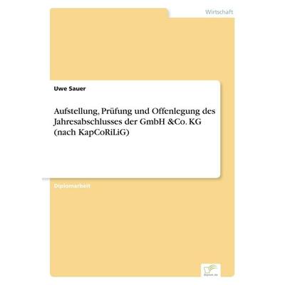 Aufstellung, Prüfung und Offenlegung des Jahresabschlusses der GmbH &Co. KG (nach KapCoRiLiG), Taschenbuch von Uwe Sauer, GRIN, 978-3-8386-2645-1
