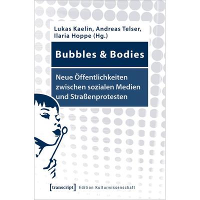 Bubbles & Bodies – Neue Öffentlichkeiten zwischen sozialen Medien und Straßenprotesten, Taschenbuch von , Transcript, 978-3-8376-5020-4