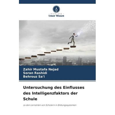 Untersuchung des Einflusses des Intelligenzfaktors der Schule, Taschenbuch von Zahir Mustafa Nejad,Soran Rashidi,Behrouz Sa'i; Verlag Unser Wissen,