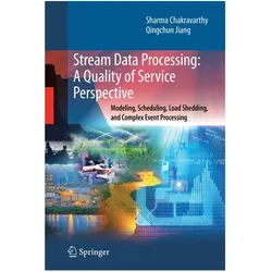 Stream Data Processing: A Quality of Service Perspective, Fachbücher von Sharma Chakravarthy, Qingchun Jiang