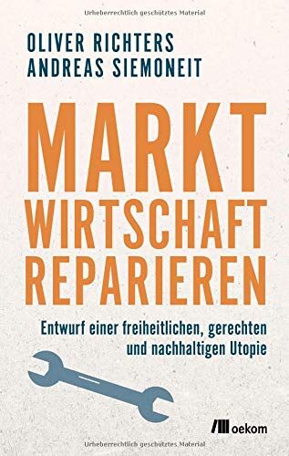 Oliver Richters - Marktwirtschaft reparieren: Entwurf einer freiheitlichen, gerechten und nachhaltigen Utopie - Preis vom 12.10.2026 11:37:12 h