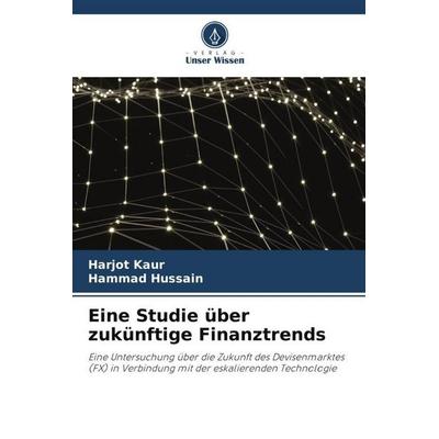 Eine Studie über zukünftige Finanztrends, Taschenbuch von Harjot Kaur,Hammad Hussain, Verlag Unser Wissen, 978-620-5-06518-1