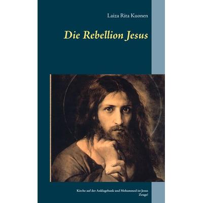 Die Rebellion Jesus, Taschenbuch von Laiza Rita Kuonen, BoD – Books on Demand, 978-3-7392-0186-3