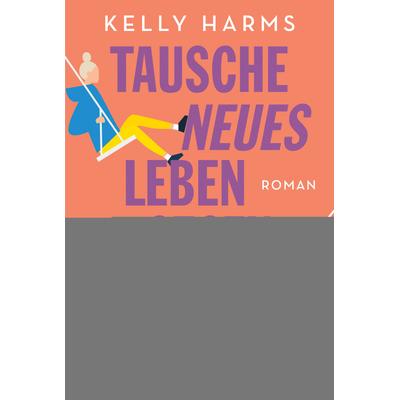 Tausche neues Leben gegen altes, Taschenbuch von Kelly Harms, Lübbe