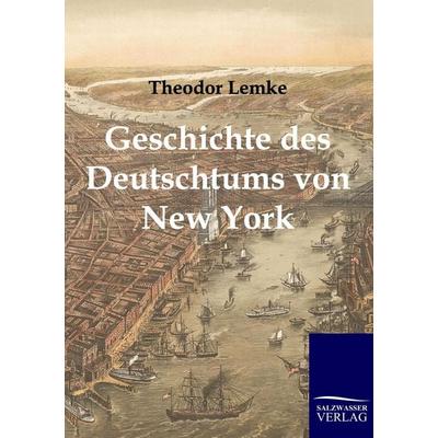 Geschichte des Deutschtums von New York, Taschenbuch von Theodor Lemke, Salzwasser, 978-3-86195-535-1