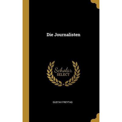 Die Journalisten, Gebundene Ausgabe von Gustav Freytag, Creative Media Partners, LLC, 978-1-01-306807-2