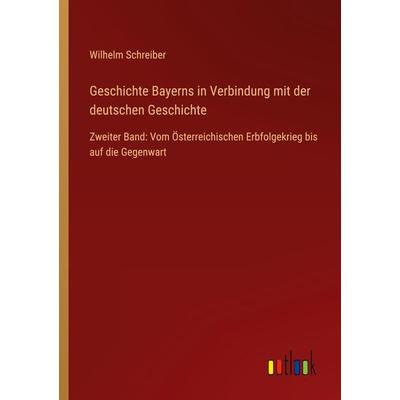 Geschichte Bayerns in Verbindung mit der deutschen Geschichte, Taschenbuch von Wilhelm Schreiber, Outlook, 978-3-368-25942-6