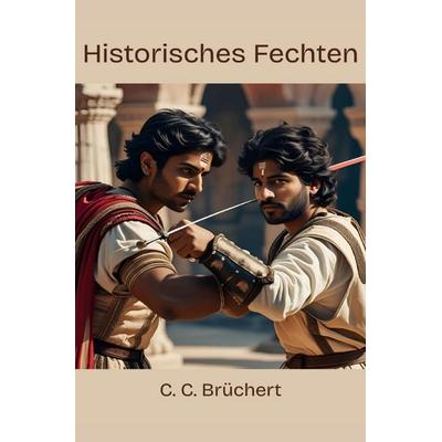 Historisches Fechten, Taschenbuch von C. C. Brüchert, Epubli, 978-3-8197-7009-8