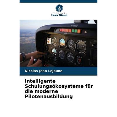 Intelligente Schulungsökosysteme für die moderne Pilotenausbildung, Taschenbuch von Nicolas Jean Lejeune, Verlag Unser Wissen, 978-620-9-24888-7