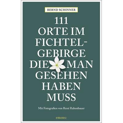 111 Orte im Fichtelgebirge, die man gesehen haben muss, Taschenbuch von Bernd Schinner, Emons Verlag, 978-3-7408-0741-2