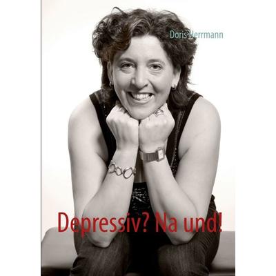 Depressiv? Na und!, Taschenbuch von Doris Herrmann, BoD – Books on Demand, 978-3-8423-7648-9