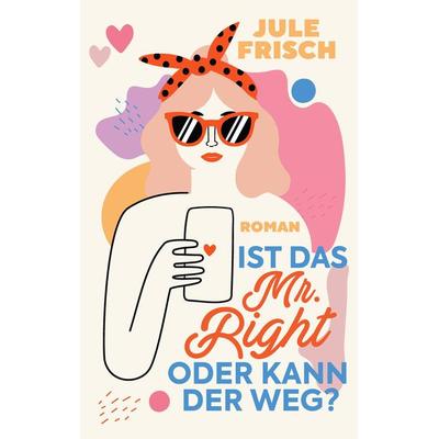 Ist das Mr. Right oder kann der weg?, Taschenbuch von Jule Frisch, Tredition, 978-3-347-68091-3