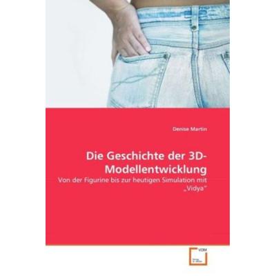 Martin, D: Geschichte der 3D-Modellentwicklung, Taschenbuch von Denise Martin, VDM, 978-3-639-28062-3