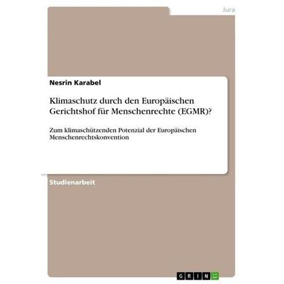 Klimaschutz durch den Europäischen Gerichtshof für Menschenrechte (EGMR)?, Taschenbuch von Nesrin Karabel, GRIN, 978-3-346-72313-0