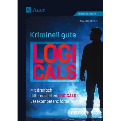 Kriminell gute Logicals Deutsch 5-7, Taschenbuch von Annette Weber, Auer Verlag in der AAP Lehrerwelt GmbH, 978-3-403-08401-3