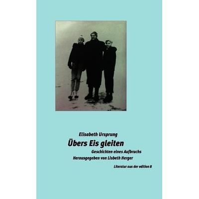 Übers Eis gleiten, Gebundene Ausgabe von Elisabeth Ursprung, Edition 8, 978-3-85990-575-7