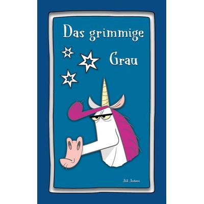 Das Grimmige Grau, Taschenbuch von Alf Antoni,Alf Stiegler, BoD – Books on Demand, 978-3-7693-2700-7