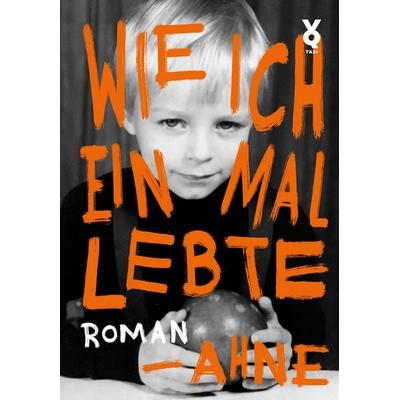 Wie ich einmal lebte, Gebundene Ausgabe von Ahne, Verlag Voland & Quist, 978-3-86391-380-9