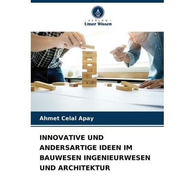 INNOVATIVE UND ANDERSARTIGE IDEEN IM BAUWESEN INGENIEURWESEN UND ARCHITEKTUR, Taschenbuch von Ahmet Celal Apay, Verlag Unser Wissen, 978-620-6-92602-3