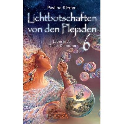 Lichtbotschaften von den Plejaden Band 6: Leben in der fünften Dimension (von der SPIEGEL-Bestseller-Autorin), Gebundene Ausgabe von Pavlina Klemm,
