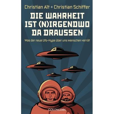 Die Wahrheit ist (n)irgendwo da draußen, Taschenbuch von Christian Schiffer,Christian Alt, Goldmann, 978-3-442-31701-1