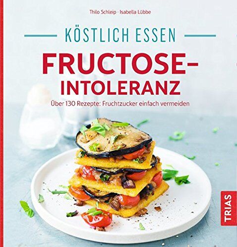 Thilo Schleip - Köstlich essen bei Fructose-Intoleranz: Über 130 Rezepte: Fruchtzucker einfach vermeiden - Preis vom 13.10.2026 19:28:25 h