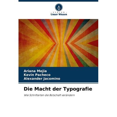 Die Macht der Typografie, Taschenbuch von Ariana Mejia,Kevin Pacheco,Alexander Jacomino, Verlag Unser Wissen, 978-620-8-63730-9