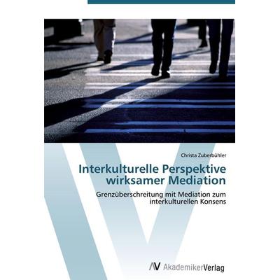 Interkulturelle Perspektive wirksamer Mediation, Taschenbuch von Christa Zuberbühler, AV Akademikerverlag, 978-3-639-44557-2
