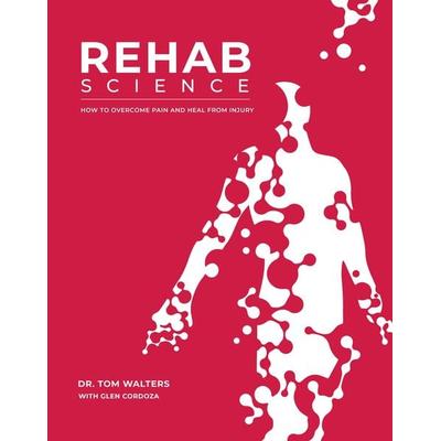 Rehab Science: How to Overcome Pain and Heal from Injury, Gebundene Ausgabe von Glen Cordoza,Tom Walters, Ingram Publishers Services,
