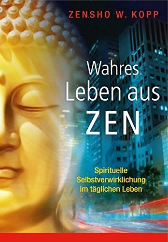 Kopp, Zensho W. - Wahres Leben aus Zen: Spirituelle Selbstverwirklichung im täglichen Leben - Preis vom 01.10.2026 17:08:56 h