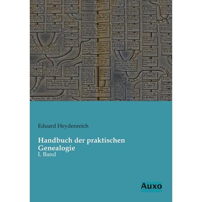 Handbuch der praktischen Genealogie, Taschenbuch von Eduard Heydenreich, Auxo, 978-3-95622-063-0