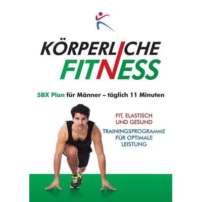 KÖRPERLICH FITNESS 5BX-Plan für Männer, täglich 11 minuten., Taschenbuch von , BX Plans Ltd, 978-1-910843-16-1