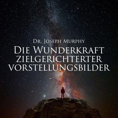 Die Wunderkraft zielgerichteter Vorstellungsbilder - Dr. Joseph Murphy, Audio, 9783689831240