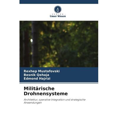 Militärische Drohnensysteme, Taschenbuch von Rexhep Mustafovski,Besnik Qehaja,Edmond Hajrizi, Verlag Unser Wissen
