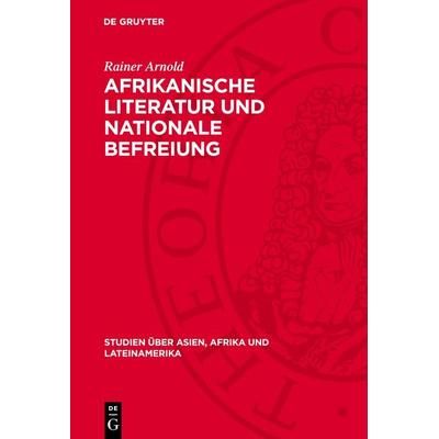 Afrikanische Literatur und nationale Befreiung, Gebundene Ausgabe von Rainer Arnold, De Gruyter, 978-3-11-270928-3