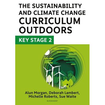 The Sustainability and Climate Change Curriculum Outdoors: Key Stage 2, Taschenbuch von Alun Morgan,Deborah Lambert,Michelle Roberts,Sue Waite,