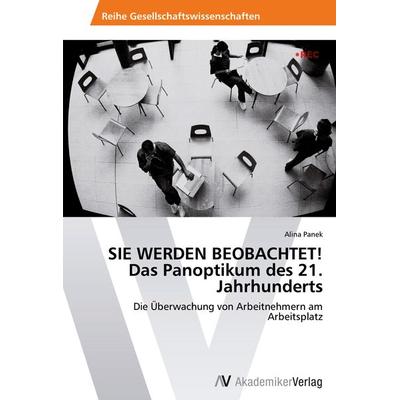 SIE WERDEN BEOBACHTET! Das Panoptikum des 21. Jahrhunderts, Taschenbuch von Alina Panek, AV Akademikerverlag, 978-3-639-47302-5