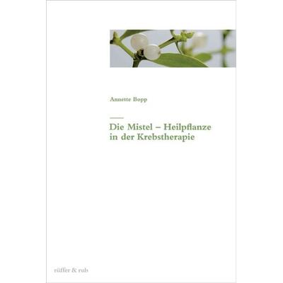 Die Mistel - Heilpflanze in der Krebstherapie, Gebundene Ausgabe von Annette Bopp, Rüffer & Rub