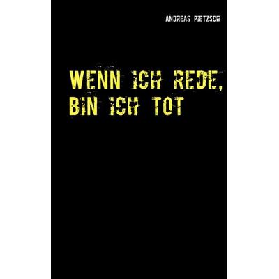 Wenn ich rede, bin ich tot, Taschenbuch von Andreas Pietzsch, BoD – Books on Demand, 978-3-7448-7143-3