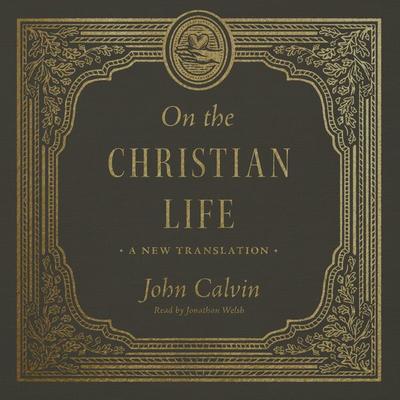On the Christian Life - John Calvin, Audio, 9781433598456