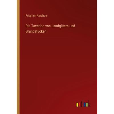 Die Taxation von Landgütern und Grundstücken, Taschenbuch von Friedrich Aereboe, Outlook, 978-3-368-43380-2