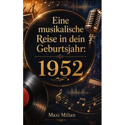 Eine musikalische Reise in dein Geburtsjahr: 1952, Taschenbuch von Maxi Milian, Buchwerk Media, 978-94-039-0800-7