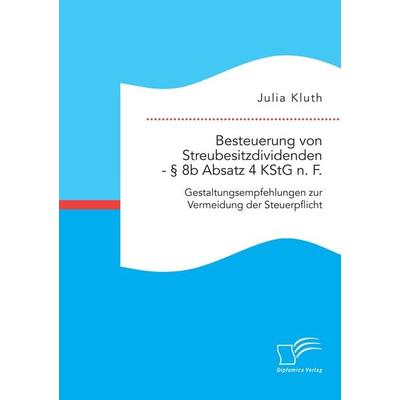 Besteuerung von Streubesitzdividenden - § 8b Absatz 4 KStG n. F.: Gestaltungsempfehlungen zur Vermeidung der Steuerpflicht, Taschenbuch von Julia