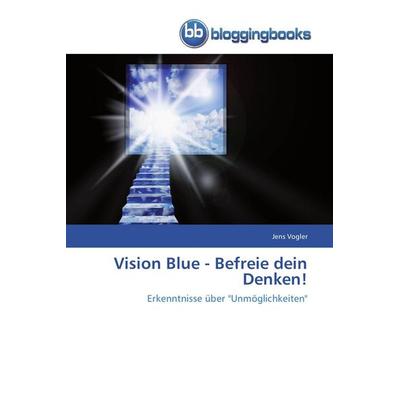 Vision Blue - Befreie dein Denken!, Taschenbuch von Jens Vogler, Bloggingbooks, 978-3-8417-7261-9