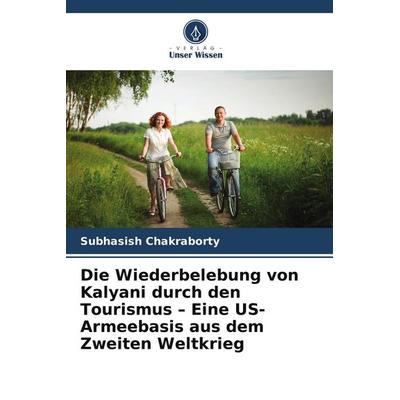 Die Wiederbelebung von Kalyani durch den Tourismus - Eine US-Armeebasis aus dem Zweiten Weltkrieg, Taschenbuch von Subhasish Chakraborty, Verlag Unser
